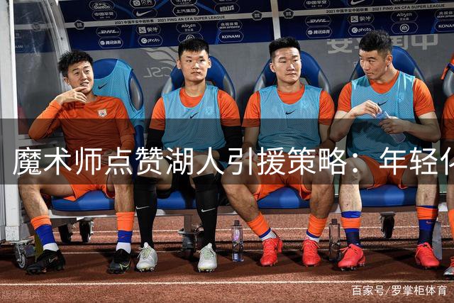魔术师点赞湖人引援策略：年轻化转型初见成效